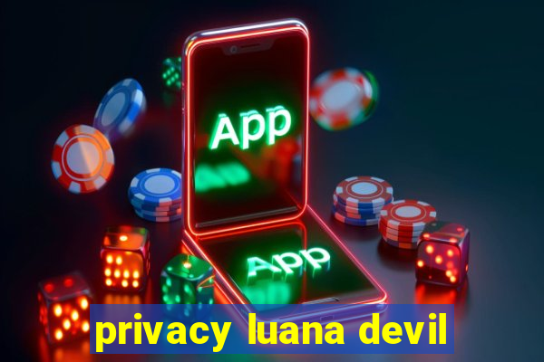 privacy luana devil